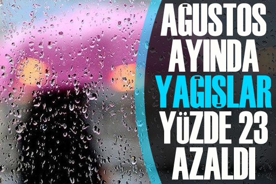 Ağustos ayında yağışlar yüzde 23 azaldı