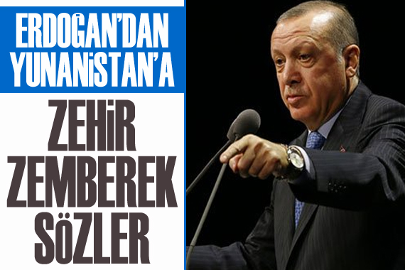 Erdoğan dan Yunanistan a sert tepki