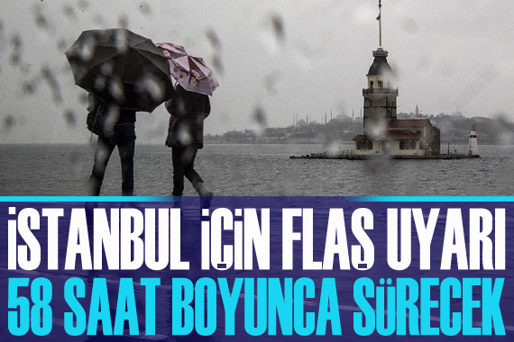 İstanbul için flaş uyarı: 58 saat boyunca sürecek!