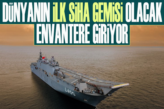 Dünyanın ilk SİHA gemisi olacak! Envantere giriyor