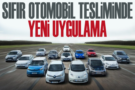 Sıfır otomobil tesliminde yeni uygulama!