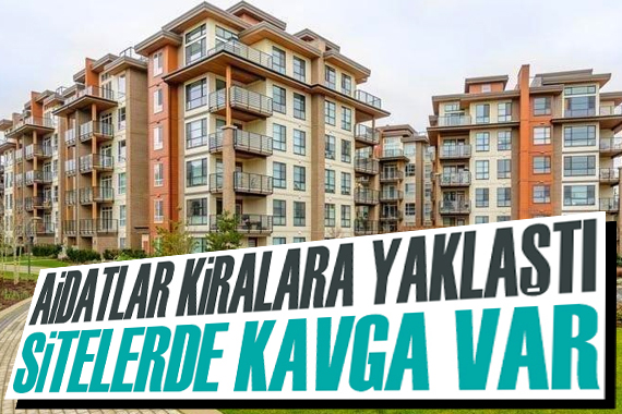 Aidatlar kiralara yaklaştı, sitelerde kavga var