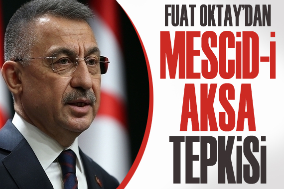 Cumhurbaşkanı Yardımcısı Fuat Oktay dan Mescid-i Aksa tepkisi