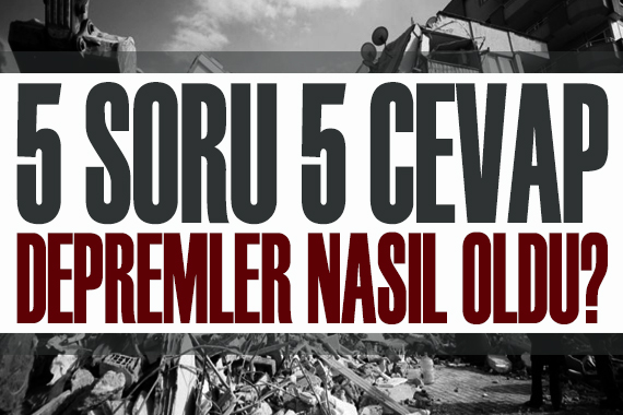 5 soru 5 cevap: Depremler nasıl oldu?