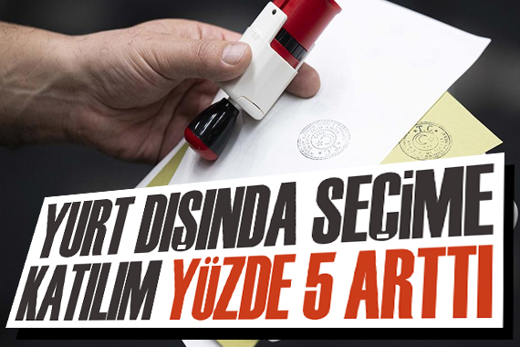 Yurt dışında seçime katılım yüzde 5 arttı