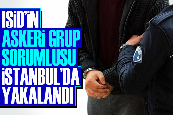 IŞİD in  askeri grup sorumlusu  İstanbul da yakalandı