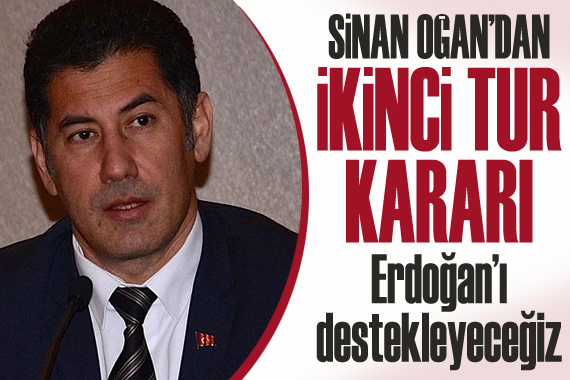 Sinan Oğan dan ikinci tur kararı: Erdoğan ı destekleyeceğiz