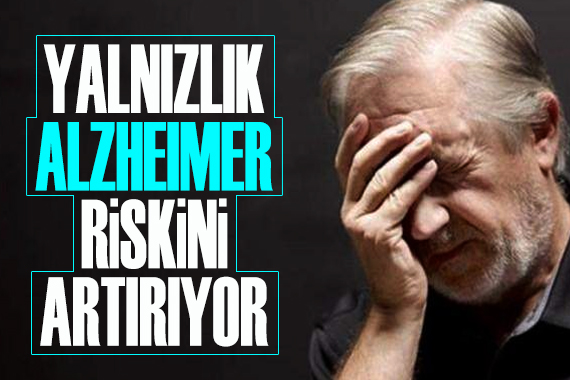 DİKKAT! Yalnızlık, Alzheimer riskini artırıyor