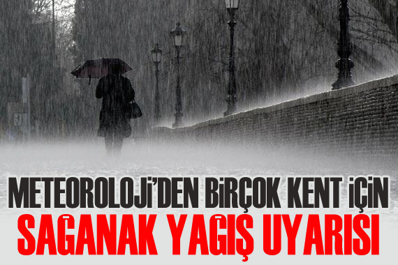 Meteoroloji den birçok kent için sağanak yağış uyarısı