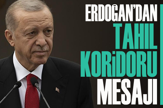 Erdoğan dan tahıl koridoru mesajı