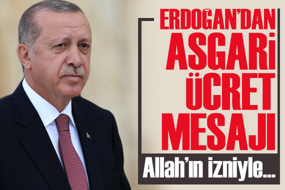 Erdoğan’dan  asgari ücret  mesajı: Allah ın izniyle...