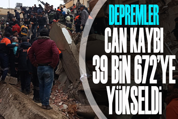 Depremler: Can kaybı 39 bin 672 ye yükseldi