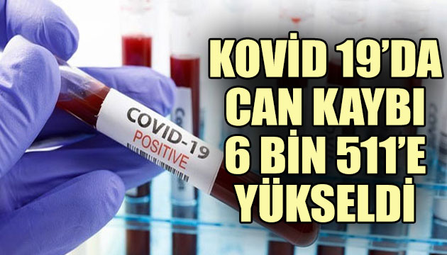 Kovid 19 da can kaybı 6 bin 511 e yükseldi