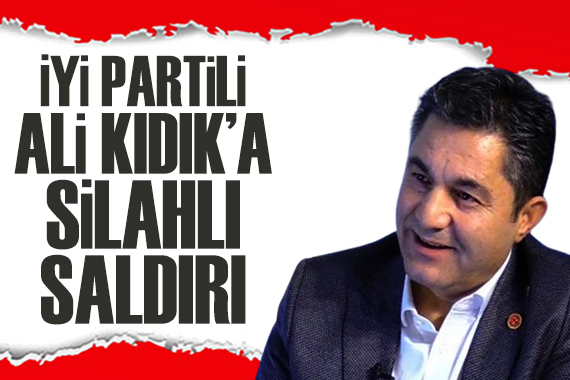 İYİ Partili Ali Kıdık a silahlı saldırı