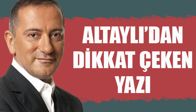 Fatih Altaylı dan dikkat çeken yazı!