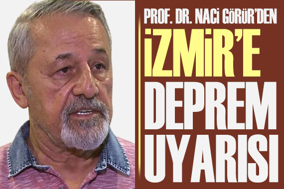 Prof. Dr. Naci Görür den İzmir e deprem uyarısı