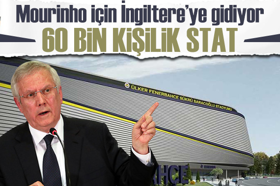 Aziz Yıldırım Mourinho için İngiltere ye gidiyor: Stadyum 60 bin kişilik olacak...