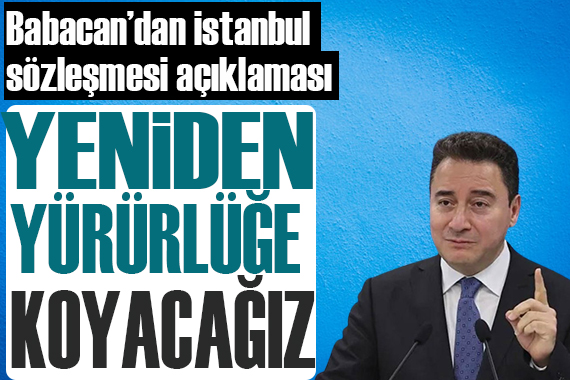 Ali Babacan dan İstanbul Sözleşmesi açıklaması: Yeniden yürürlüğe koyacağız