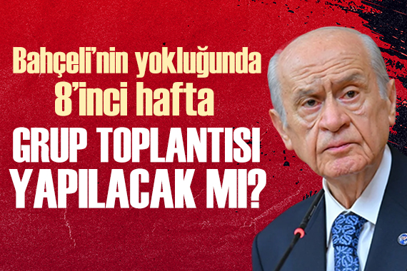 MHP grup toplantısı yapılacak mı? Bahçeli nin yokluğunda 8 inci hafta...