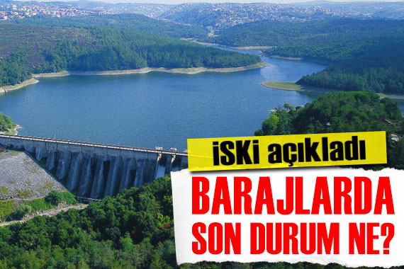 İSKİ açıkladı: İstanbul un barajlarında son durum ne?