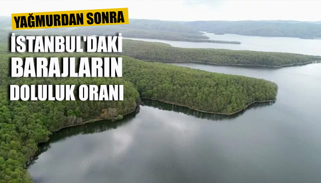 İşte İstanbul daki barajların doluluk oranı