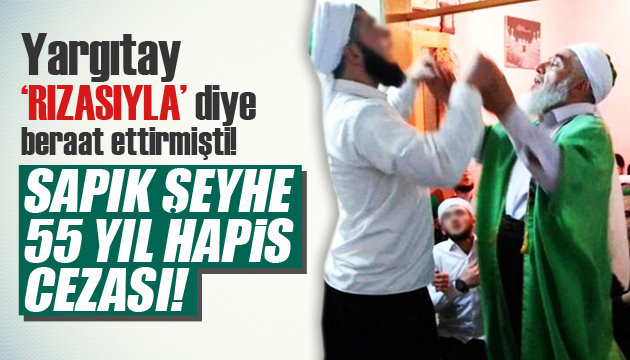 Yargıtayın  rızasıyla  diye beraat ettirdiği sahte şeyhe, 55 yıl hapis