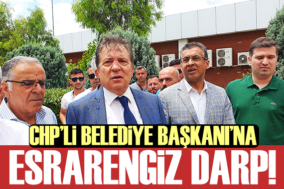 CHP li Belediye Başkanı na esrarengiz darp!