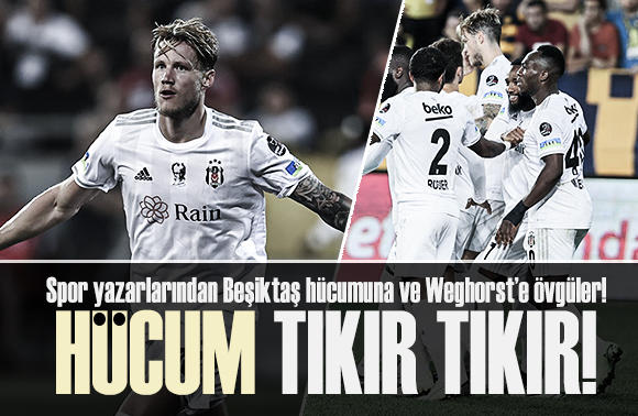 Spor yazarlarından Beşiktaş ın hücumuna ve Weghorst e övgüler!