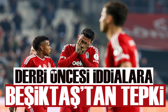 Beşiktaş tan derbi öncesi çıkan iddialara tepki