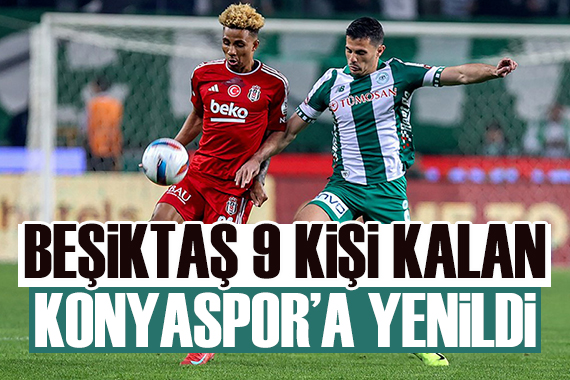 Beşiktaş, 9 kişi kalan Konyaspor a yenildi