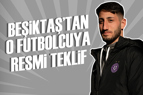 Beşiktaş tan o isme resmi teklif