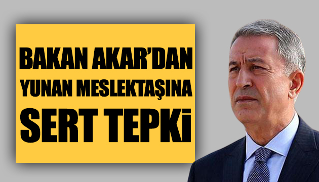 Bakan Akar dan Yunan meslektaşına tepki