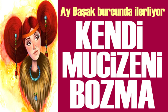 6 Aralık 2023 burç yorumları! Ay Başak burcunda: Kendi mucizeni bozma