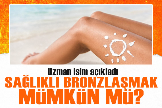 Sağlıklı bronzlaşmak mümkün mü? Uzman isim açıkladı