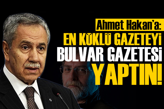 Bülent Arınç tan Ahmet Hakan a: En köklü gazetelerden birini bulvar gazetesi haline getirdin!