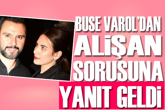 Buse Varol dan Alişan sorusuna yanıt geldi!