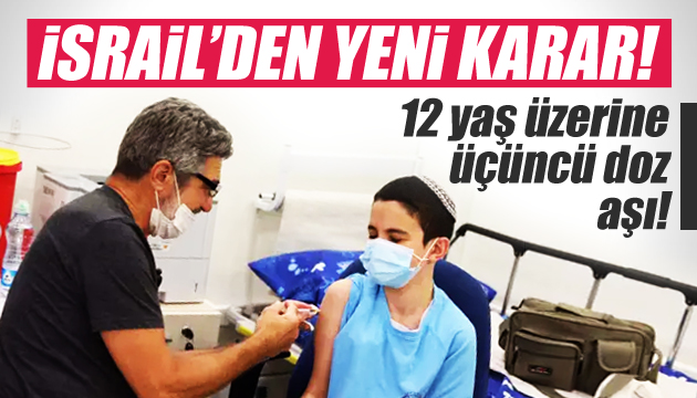 İsrail de 12 yaş üzerindekilere üçüncü doz aşı yapılacak