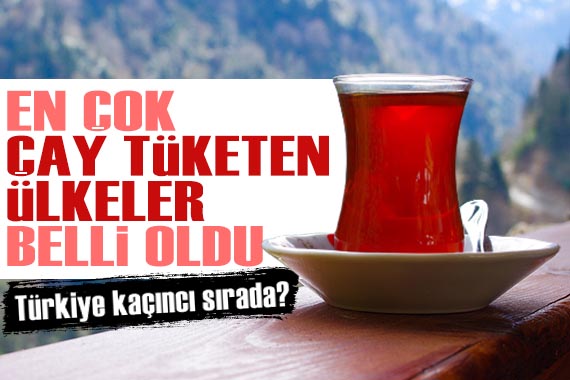 En çok çay tüketen ülkeler belli oldu! Türkiye kaçıncı sırada?