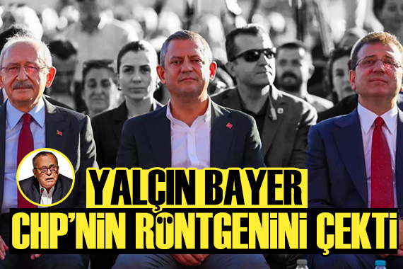 Yalçın Bayer CHP nin röntgenini çekti