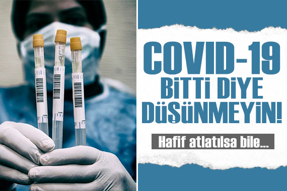 Covid-19 bitti diye düşünmeyin! Hafif atlatılsa bile...