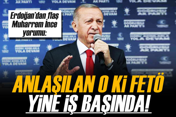 Erdoğan dan flaş Muharrem İnce yorumu: FETÖ yöntemleri yine iş başında!