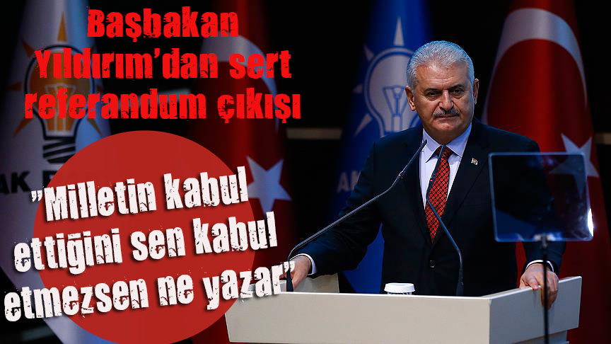 Başbakan Yıldırım dan sert referandum çıkışı