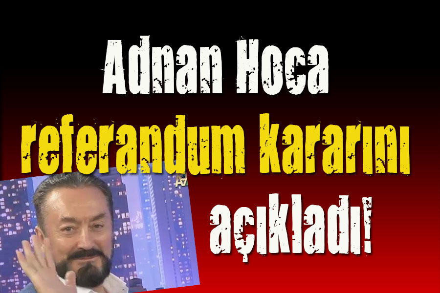 Adnan Hoca referandumda ne diyecek?