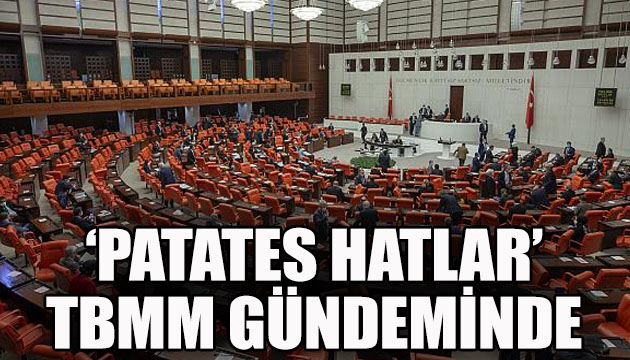 ‘Patates Hatlar  TBMM gündeminde