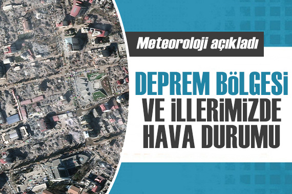 Deprem bölgesinde hava nasıl olacak? İşte Meteoroloji den son tahminler...