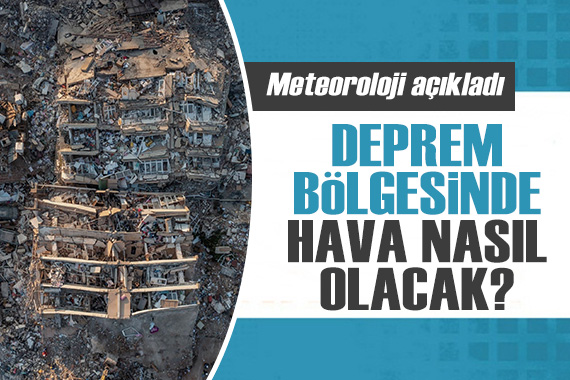 Meteoroloji açıkladı: Deprem bölgesinde hava nasıl olacak?