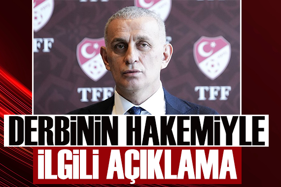 TFF Başkanı Hacıosmanoğlu ndan derbi hakemi için net açıklama