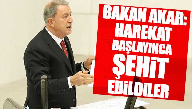 Bakan Akar: Harekat başlatıldığında şehit edildiler