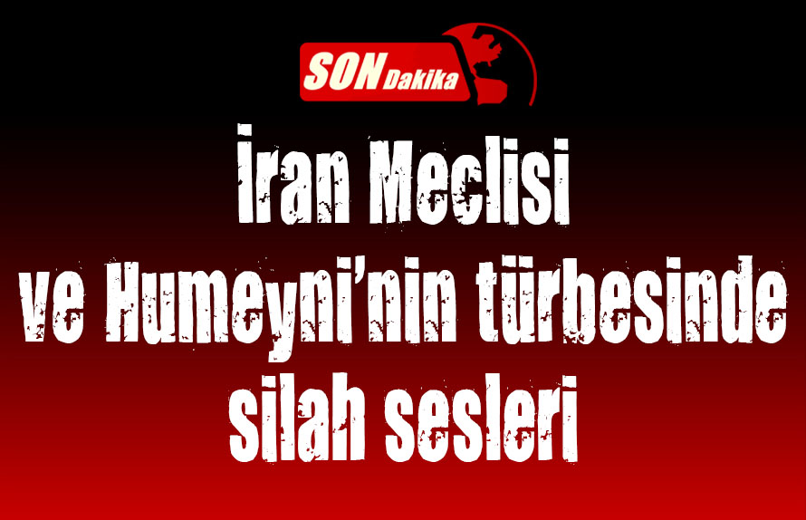 İran Meclisi nde ve Humeyni nin türbesinde silah sesleri