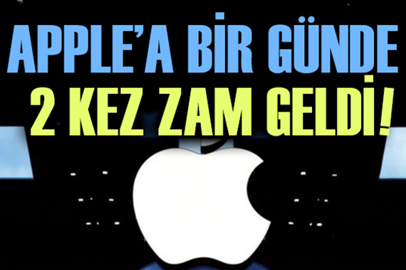 Apple a bir günde 2 kez zam geldi!